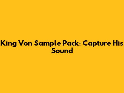 King Von Sample Pack: Capture His Sound