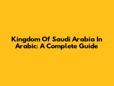Kingdom Of Saudi Arabia In Arabic: A Complete Guide