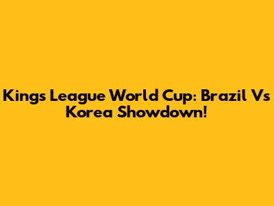 Kings League World Cup: Brazil Vs Korea Showdown!