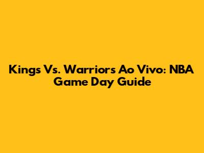 Kings Vs. Warriors Ao Vivo: NBA Game Day Guide