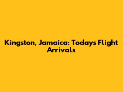 Kingston, Jamaica: Today's Flight Arrivals
