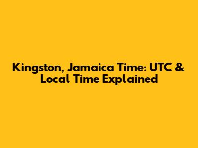 Kingston, Jamaica Time: UTC & Local Time Explained