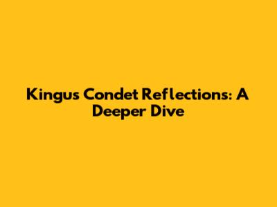 Kingu's Condet Reflections: A Deeper Dive