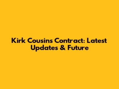 Kirk Cousins Contract: Latest Updates & Future