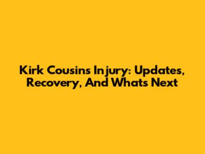 Kirk Cousins Injury: Updates, Recovery, And What's Next