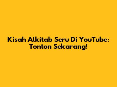 Kisah Alkitab Seru Di YouTube: Tonton Sekarang!