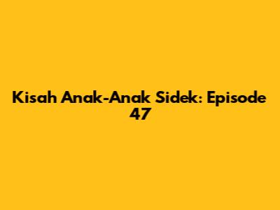 Kisah Anak-Anak Sidek: Episode 47