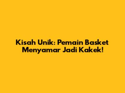 Kisah Unik: Pemain Basket Menyamar Jadi Kakek!