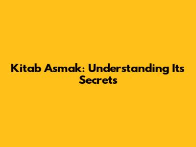 Kitab Asmak: Understanding Its Secrets