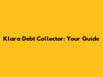 Klara Debt Collector: Your Guide