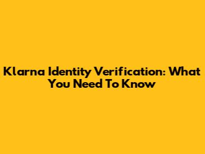Klarna Identity Verification: What You Need To Know