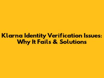 Klarna Identity Verification Issues: Why It Fails & Solutions