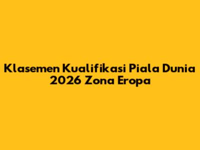 Klasemen Kualifikasi Piala Dunia 2026 Zona Eropa