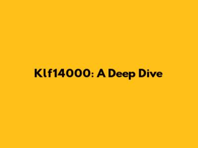 Klf14000: A Deep Dive
