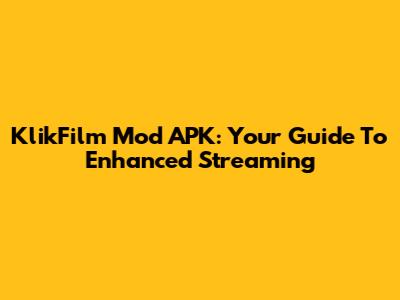 KlikFilm Mod APK: Your Guide To Enhanced Streaming