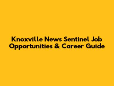 Knoxville News Sentinel Job Opportunities & Career Guide