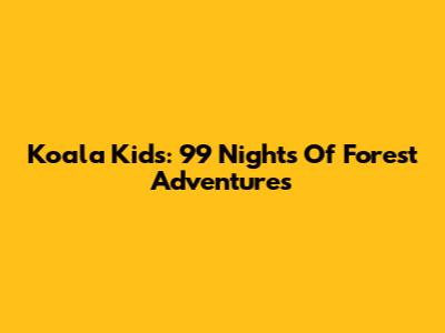 Koala Kids: 99 Nights Of Forest Adventures