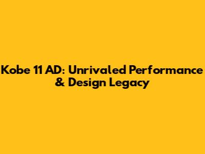 Kobe 11 AD: Unrivaled Performance & Design Legacy
