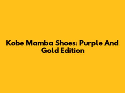 Kobe Mamba Shoes: Purple And Gold Edition