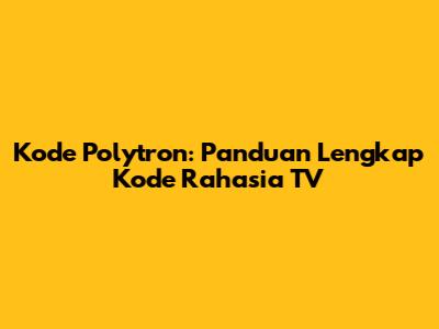 Kode Polytron: Panduan Lengkap Kode Rahasia TV
