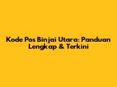 Kode Pos Binjai Utara: Panduan Lengkap & Terkini