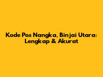 Kode Pos Nangka, Binjai Utara: Lengkap & Akurat