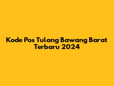 Kode Pos Tulang Bawang Barat Terbaru 2024
