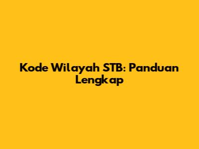 Kode Wilayah STB: Panduan Lengkap