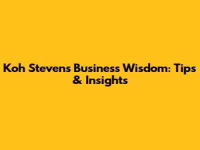 Koh Steven's Business Wisdom: Tips & Insights