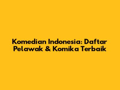 Komedian Indonesia: Daftar Pelawak & Komika Terbaik