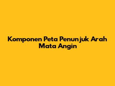 Komponen Peta Penunjuk Arah Mata Angin