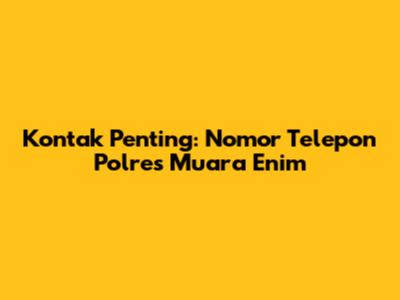 Kontak Penting: Nomor Telepon Polres Muara Enim