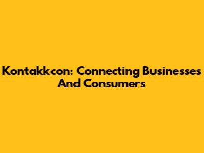 Kontakkcon: Connecting Businesses And Consumers