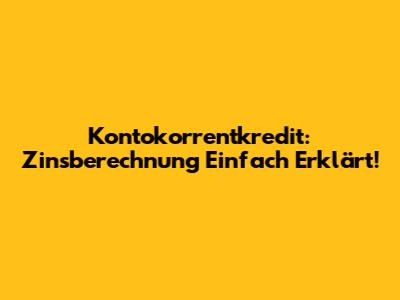 Kontokorrentkredit: Zinsberechnung Einfach Erklärt!