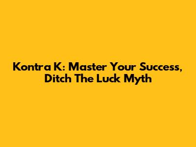 Kontra K: Master Your Success, Ditch The Luck Myth