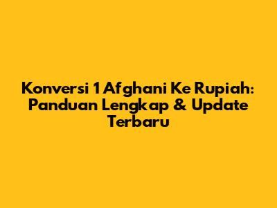 Konversi 1 Afghani Ke Rupiah: Panduan Lengkap & Update Terbaru
