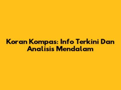 Koran Kompas: Info Terkini Dan Analisis Mendalam