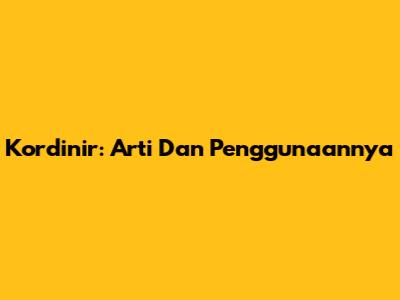 Kordinir: Arti Dan Penggunaannya