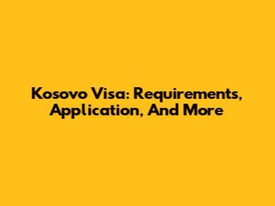 Kosovo Visa: Requirements, Application, And More