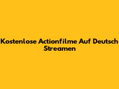 Kostenlose Actionfilme Auf Deutsch Streamen