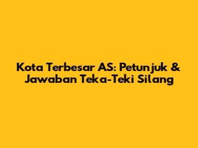 Kota Terbesar AS: Petunjuk & Jawaban Teka-Teki Silang