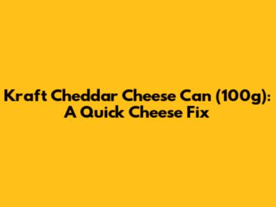 Kraft Cheddar Cheese Can (100g): A Quick Cheese Fix