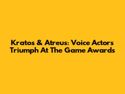 Kratos & Atreus: Voice Actors' Triumph At The Game Awards
