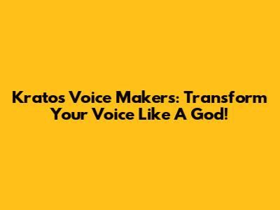 Kratos Voice Makers: Transform Your Voice Like A God!