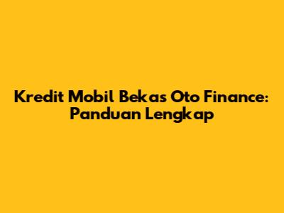 Kredit Mobil Bekas Oto Finance: Panduan Lengkap