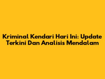 Kriminal Kendari Hari Ini: Update Terkini Dan Analisis Mendalam