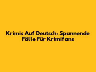 Krimis Auf Deutsch: Spannende Fälle Für Krimifans