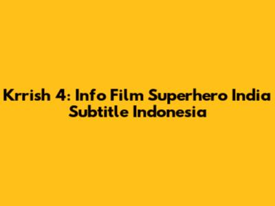 Krrish 4: Info Film Superhero India Subtitle Indonesia