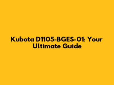 Kubota D1105-BGES-01: Your Ultimate Guide