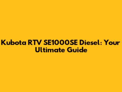 Kubota RTV SE1000SE Diesel: Your Ultimate Guide